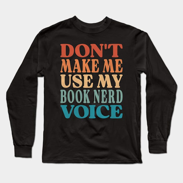 Don't Make Me Use My Book Nerd Voice Long Sleeve T-Shirt by Inspire Enclave